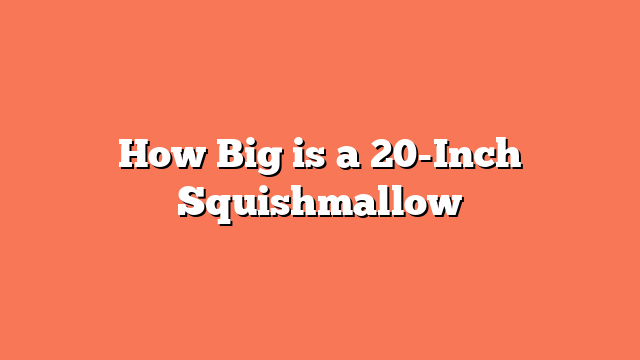 How Big is a 20-Inch Squishmallow