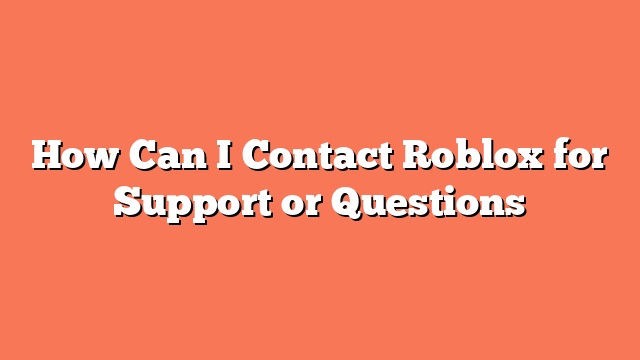 How Can I Contact Roblox for Support or Questions