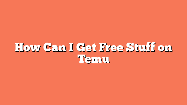 How Can I Get Free Stuff on Temu