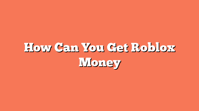 How Can You Get Roblox Money