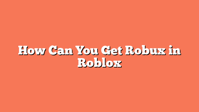 How Can You Get Robux in Roblox