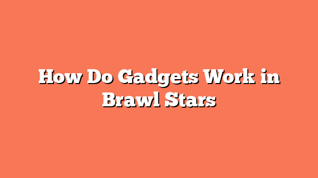 How Do Gadgets Work in Brawl Stars