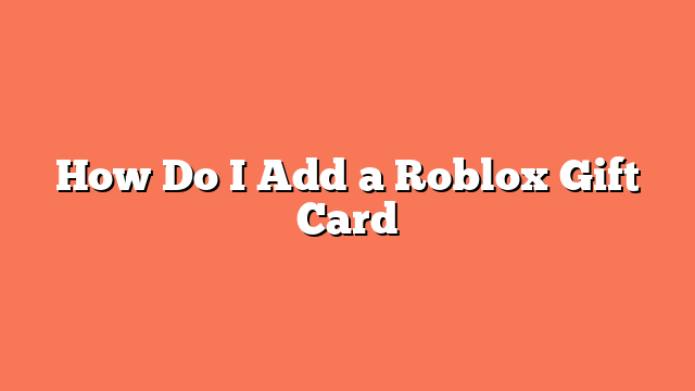 How Do I Add a Roblox Gift Card