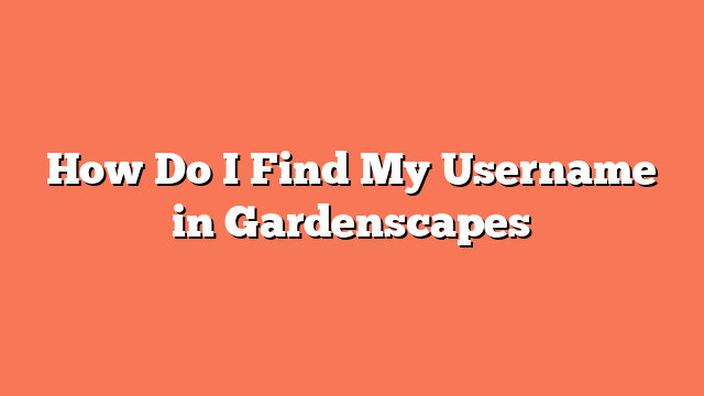 How Do I Find My Username in Gardenscapes