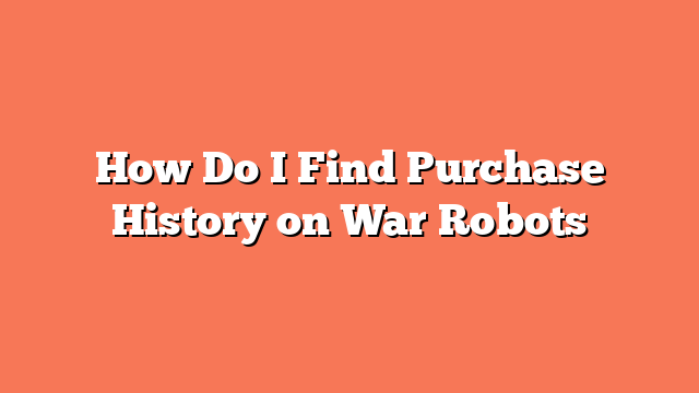 How Do I Find Purchase History on War Robots