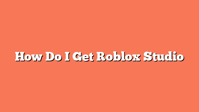 How Do I Get Roblox Studio