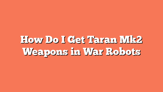 How Do I Get Taran Mk2 Weapons in War Robots