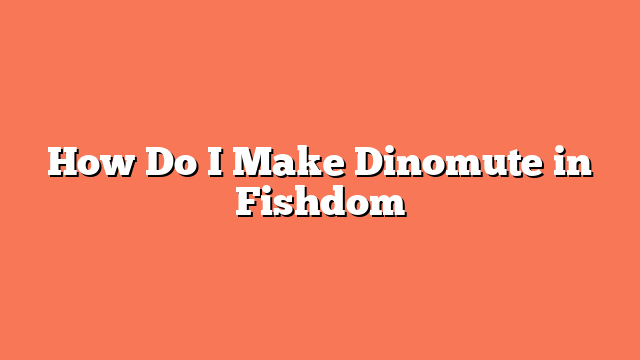 How Do I Make Dinomute in Fishdom