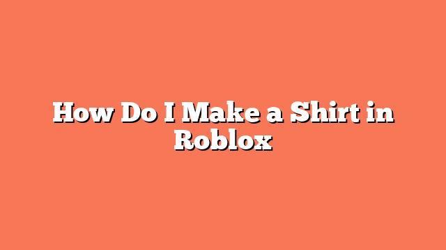 How Do I Make a Shirt in Roblox