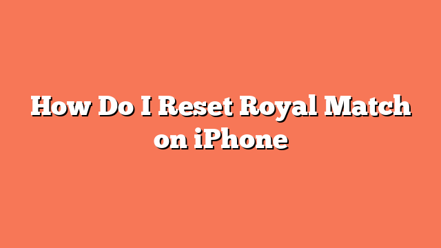 How Do I Reset Royal Match on iPhone