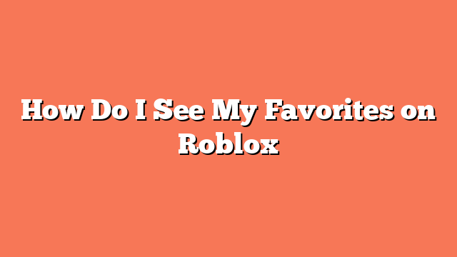 How Do I See My Favorites on Roblox