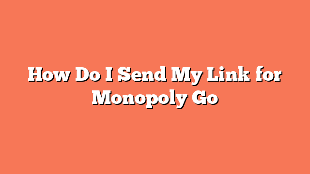 How Do I Send My Link for Monopoly Go