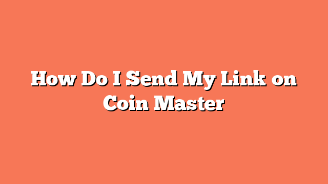 How Do I Send My Link on Coin Master