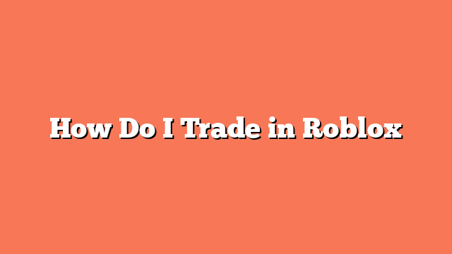 How Do I Trade in Roblox