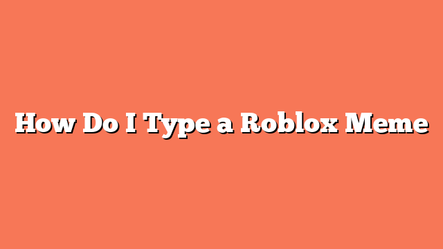 How Do I Type a Roblox Meme