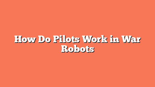 How Do Pilots Work in War Robots