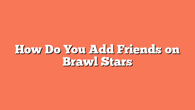 How Do You Add Friends on Brawl Stars