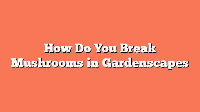 How Do You Break Mushrooms in Gardenscapes