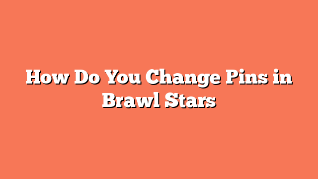 How Do You Change Pins in Brawl Stars