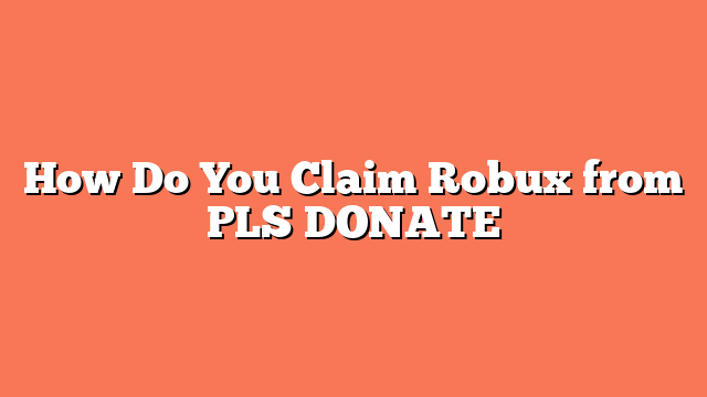 How Do You Claim Robux from PLS DONATE