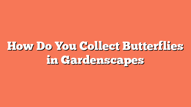 How Do You Collect Butterflies in Gardenscapes