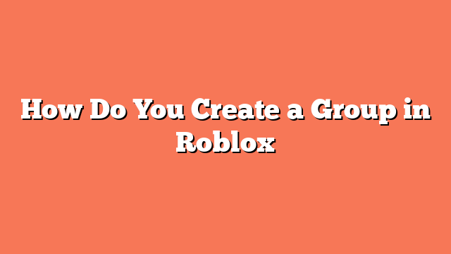 How Do You Create a Group in Roblox