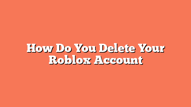 How Do You Delete Your Roblox Account