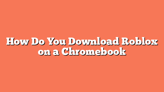 How Do You Download Roblox on a Chromebook