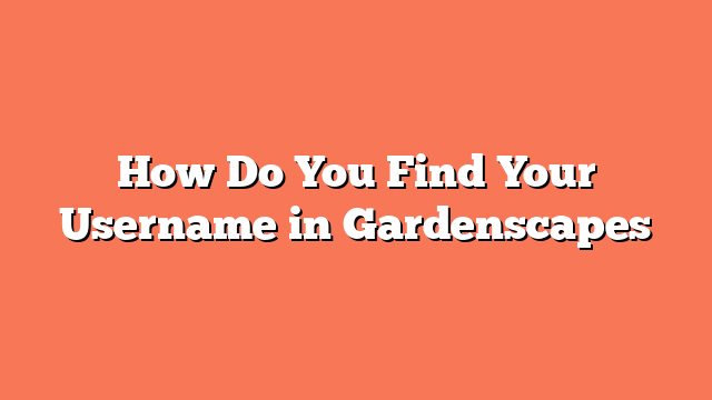 How Do You Find Your Username in Gardenscapes