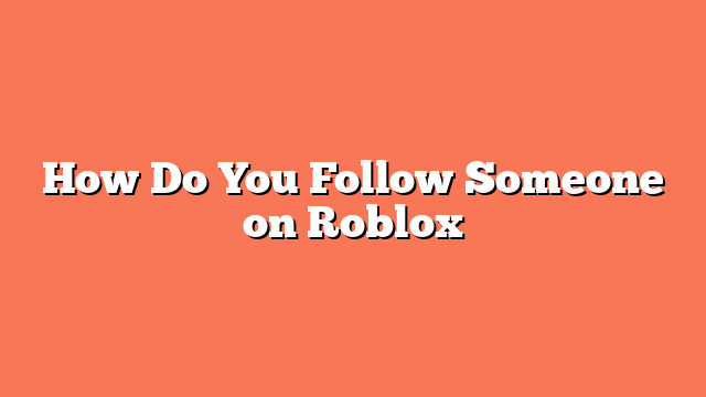 How Do You Follow Someone on Roblox