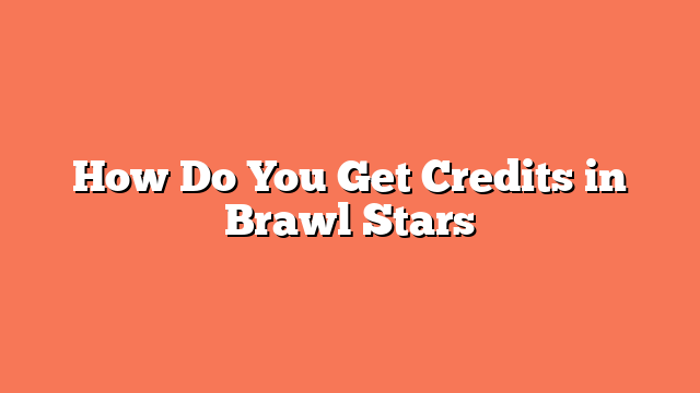 How Do You Get Credits in Brawl Stars