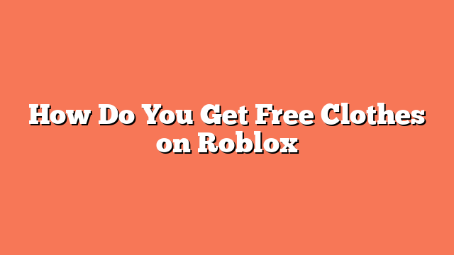 How Do You Get Free Clothes on Roblox