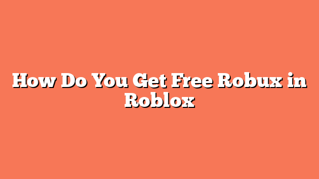 How Do You Get Free Robux in Roblox