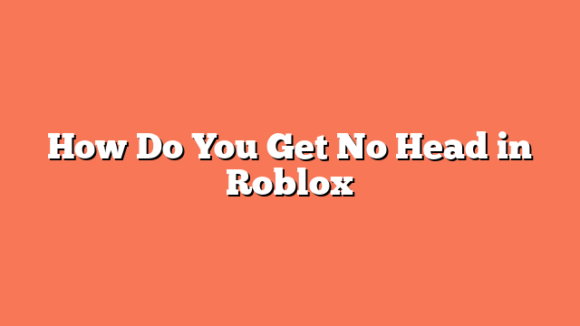 How Do You Get No Head in Roblox