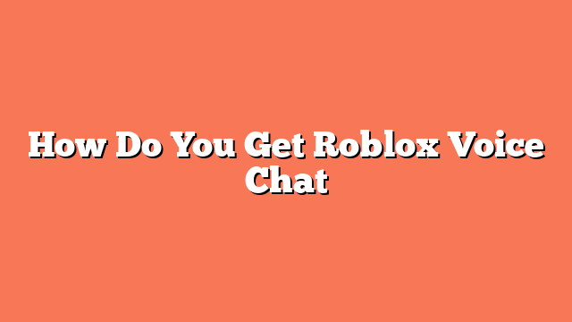 How Do You Get Roblox Voice Chat