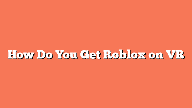 How Do You Get Roblox on VR