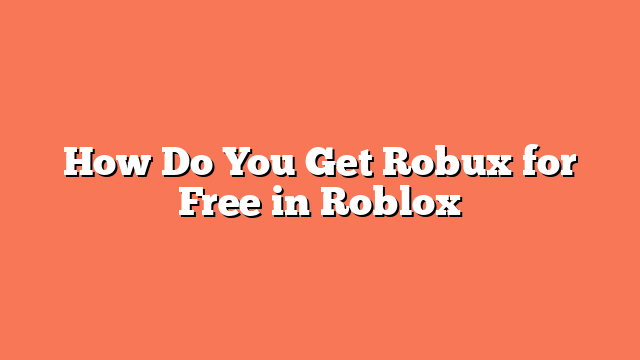How Do You Get Robux for Free in Roblox