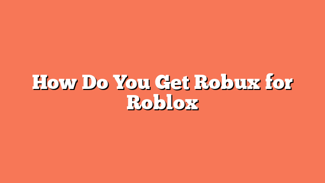 How Do You Get Robux for Roblox
