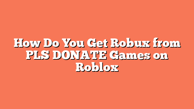 How Do You Get Robux from PLS DONATE Games on Roblox