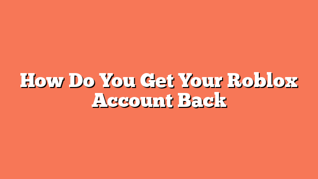 How Do You Get Your Roblox Account Back