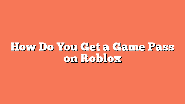 How Do You Get a Game Pass on Roblox