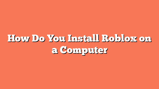 How Do You Install Roblox on a Computer