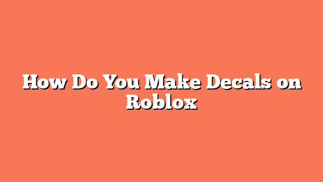 How Do You Make Decals on Roblox