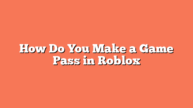 How Do You Make a Game Pass in Roblox