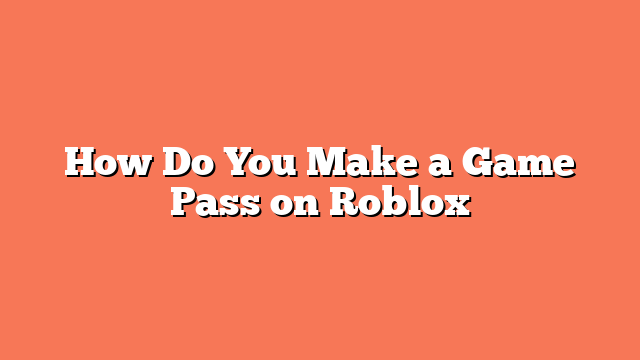 How Do You Make a Game Pass on Roblox