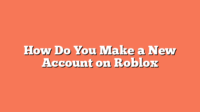 How Do You Make a New Account on Roblox
