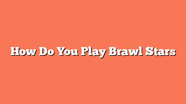 How Do You Play Brawl Stars