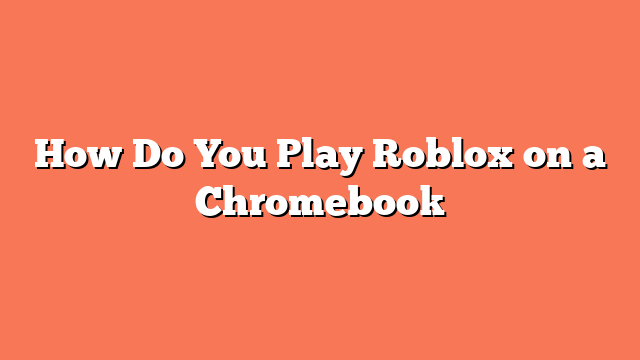 How Do You Play Roblox on a Chromebook