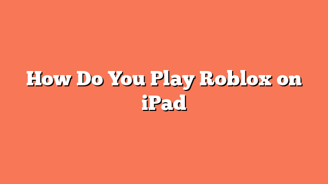 How Do You Play Roblox on iPad