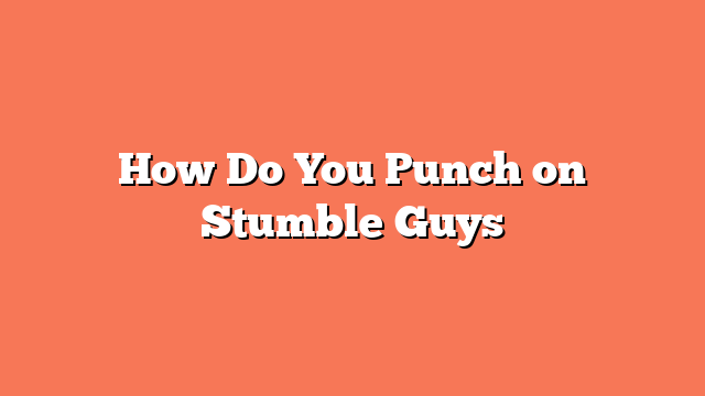 How Do You Punch on Stumble Guys